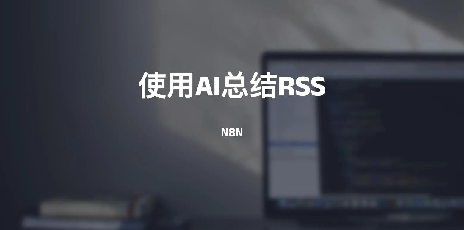 使用N8N助力AI总结RSS传送门，一键输出到Notion和频道